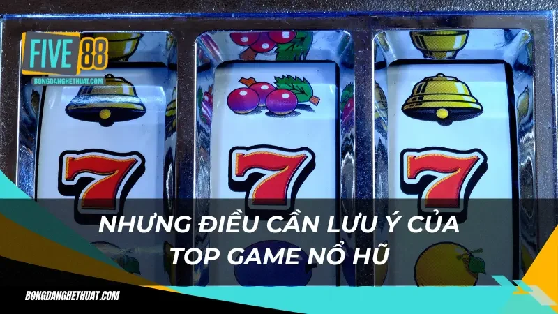 lưu ý quan trong khi chơi top game nổ hũ