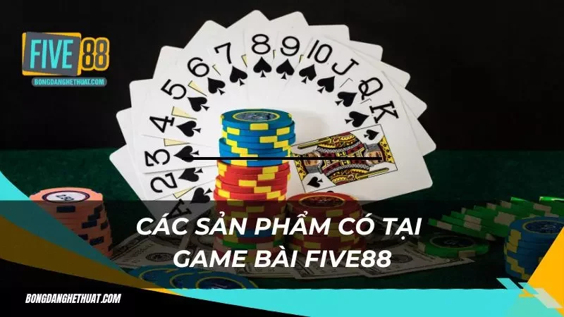 Các sản phẩm cá cược game bài Five đang được ưa chuộng nhất 2024