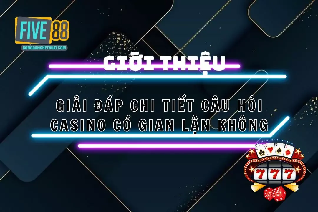 Casino Có Gian Lận Không – Thông Tin Từ Nhà Cái Five88