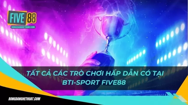 tổng hợp các trò chơi hấp dẫn có tại BTI-Sport Five88