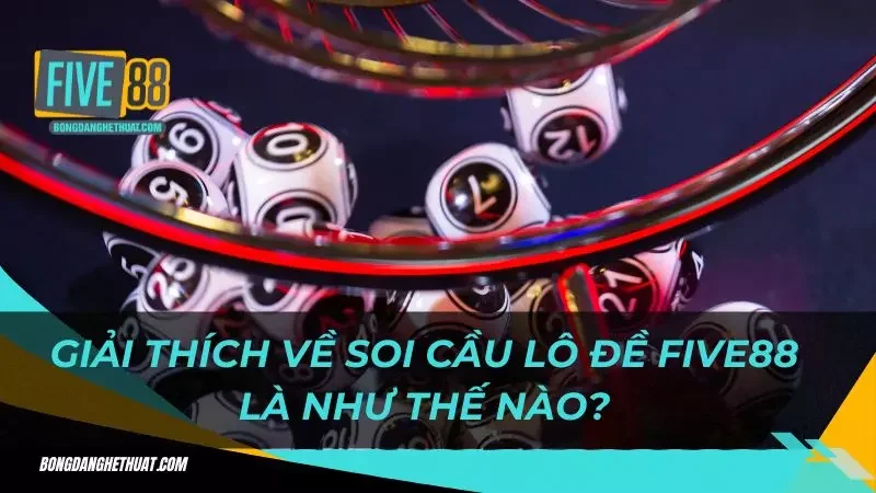 giải thích về soi cầu lô đề Five88 là như thế nào?