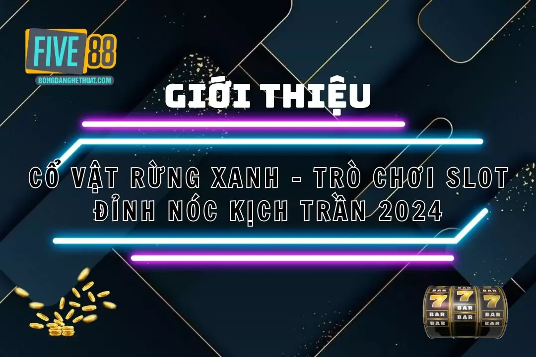 Cổ Vật Rừng Xanh - Trò Chơi Slot Đỉnh Nóc Kịch Trần 2024