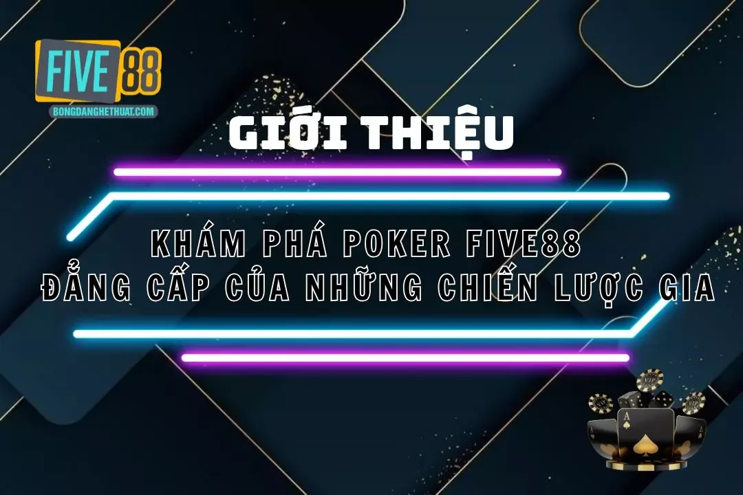 Poker Five88 – Trò Chơi Đẳng Cấp Của Những Chiến Lược Gia