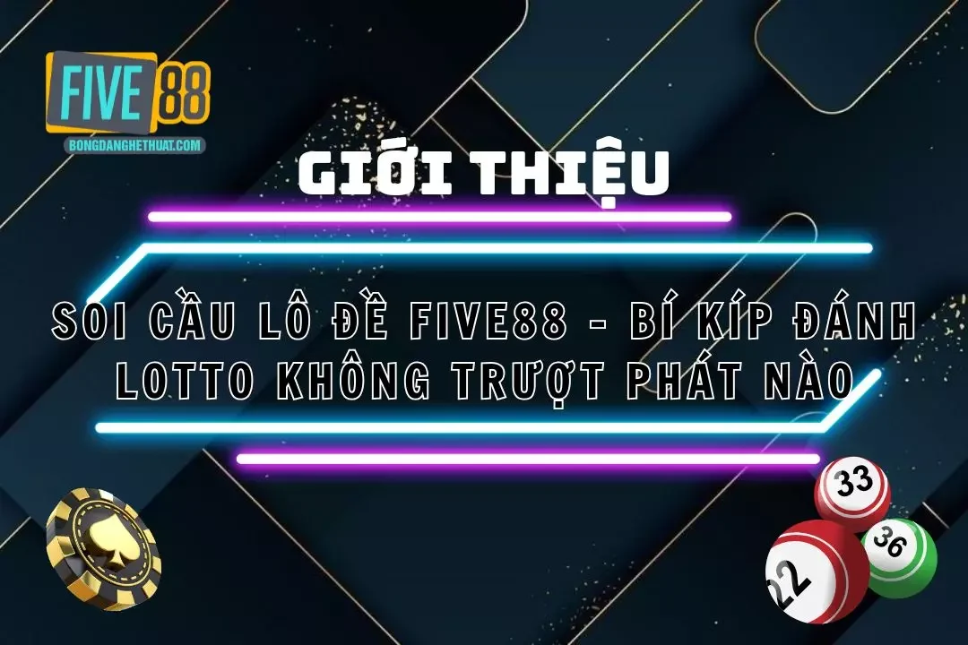 Soi Cầu Lô Đề Five88 – Đánh Lotto Không Trượt Phát Nào