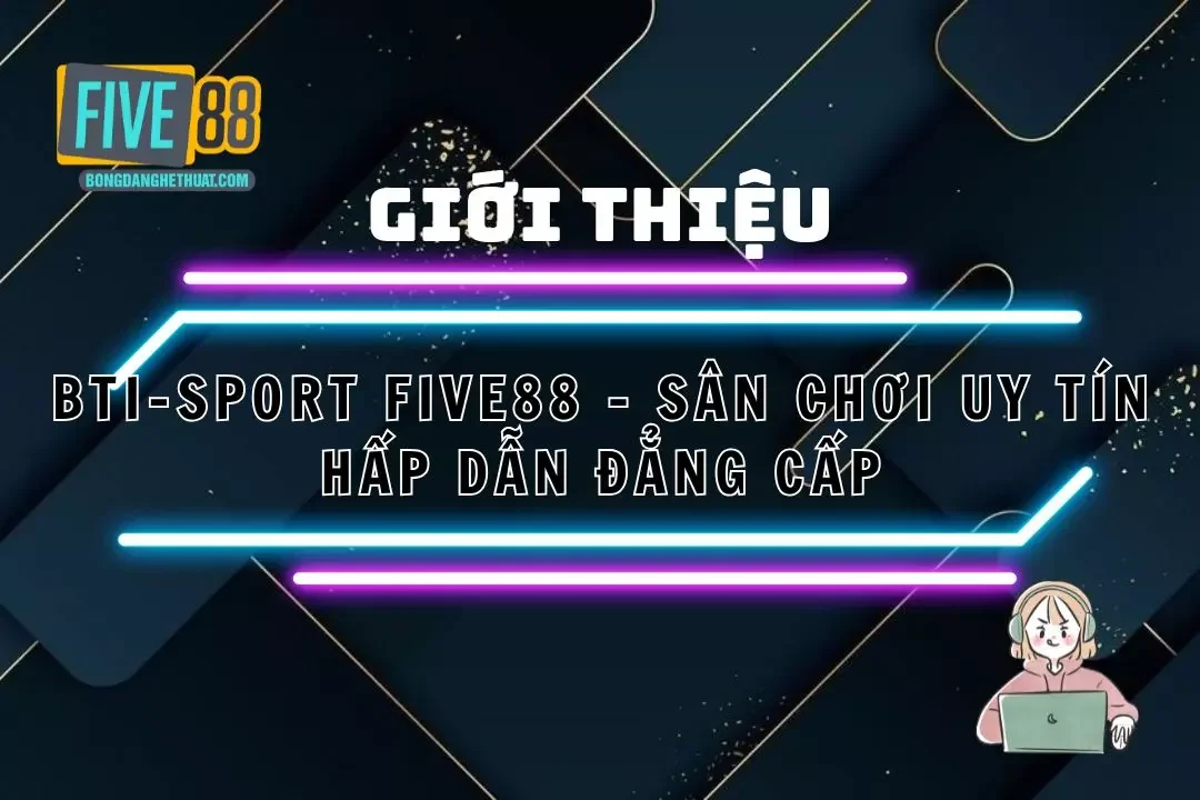 BTI-Sport Five88 – Sân Chơi Uy Tín Hấp Dẫn Đẳng Cấp