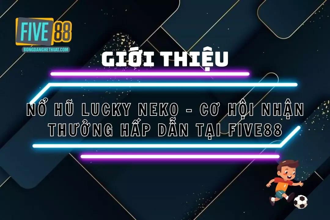 Nổ Hũ Lucky Neko – Cơ hội nhận thưởng hấp dẫn Tại Five88