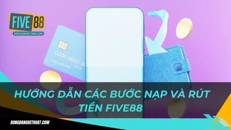 Nạp và rút tiền luôn được nhà cái quan tâm nâng cấp